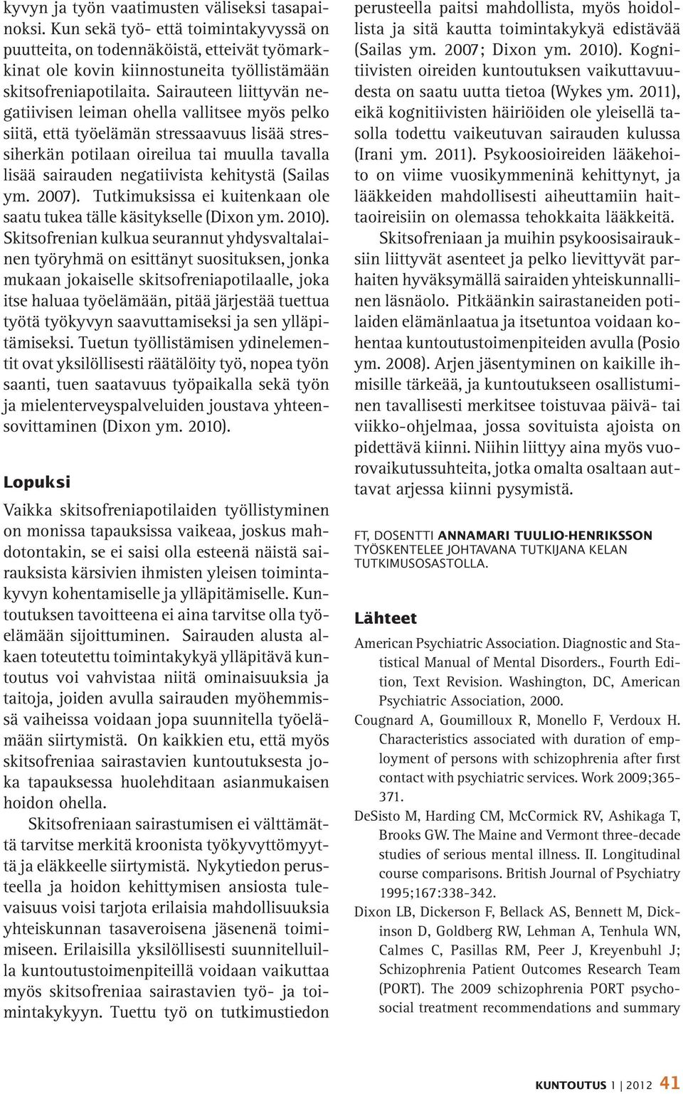 (Sailas ym. 2007). Tutkimuksissa ei kuitenkaan ole saatu tukea tälle käsitykselle (Dixon ym. 2010).