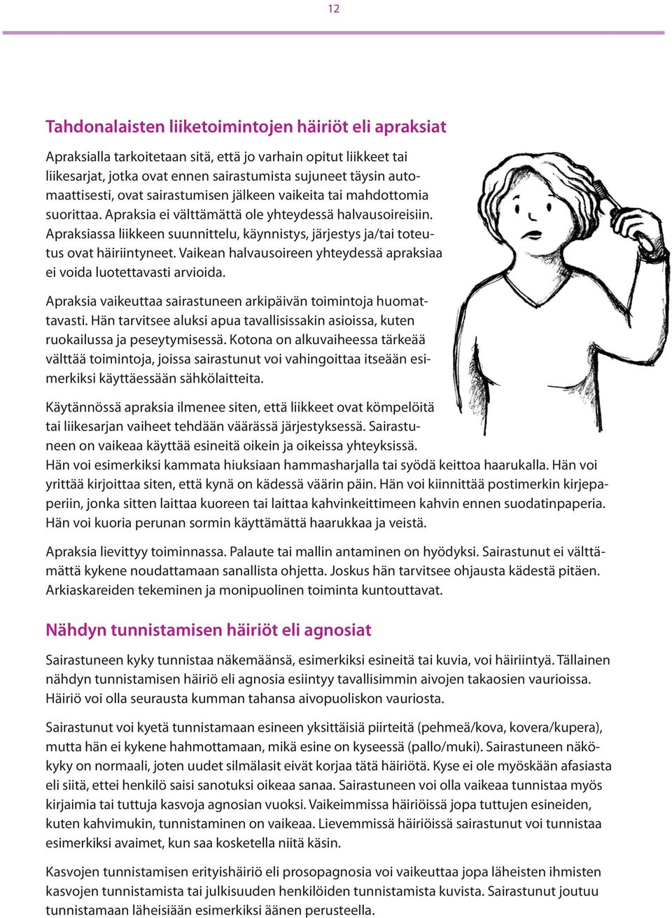 Apraksiassa liikkeen suunnittelu, käynnistys, järjestys ja/tai toteutus ovat häiriintyneet. Vaikean halvausoireen yhteydessä apraksiaa ei voida luotettavasti arvioida.