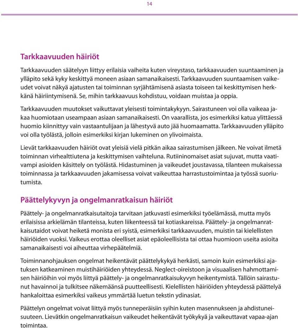 Se, mihin tarkkaavuus kohdistuu, voidaan muistaa ja oppia. Tarkkaavuuden muutokset vaikuttavat yleisesti toimintakykyyn.