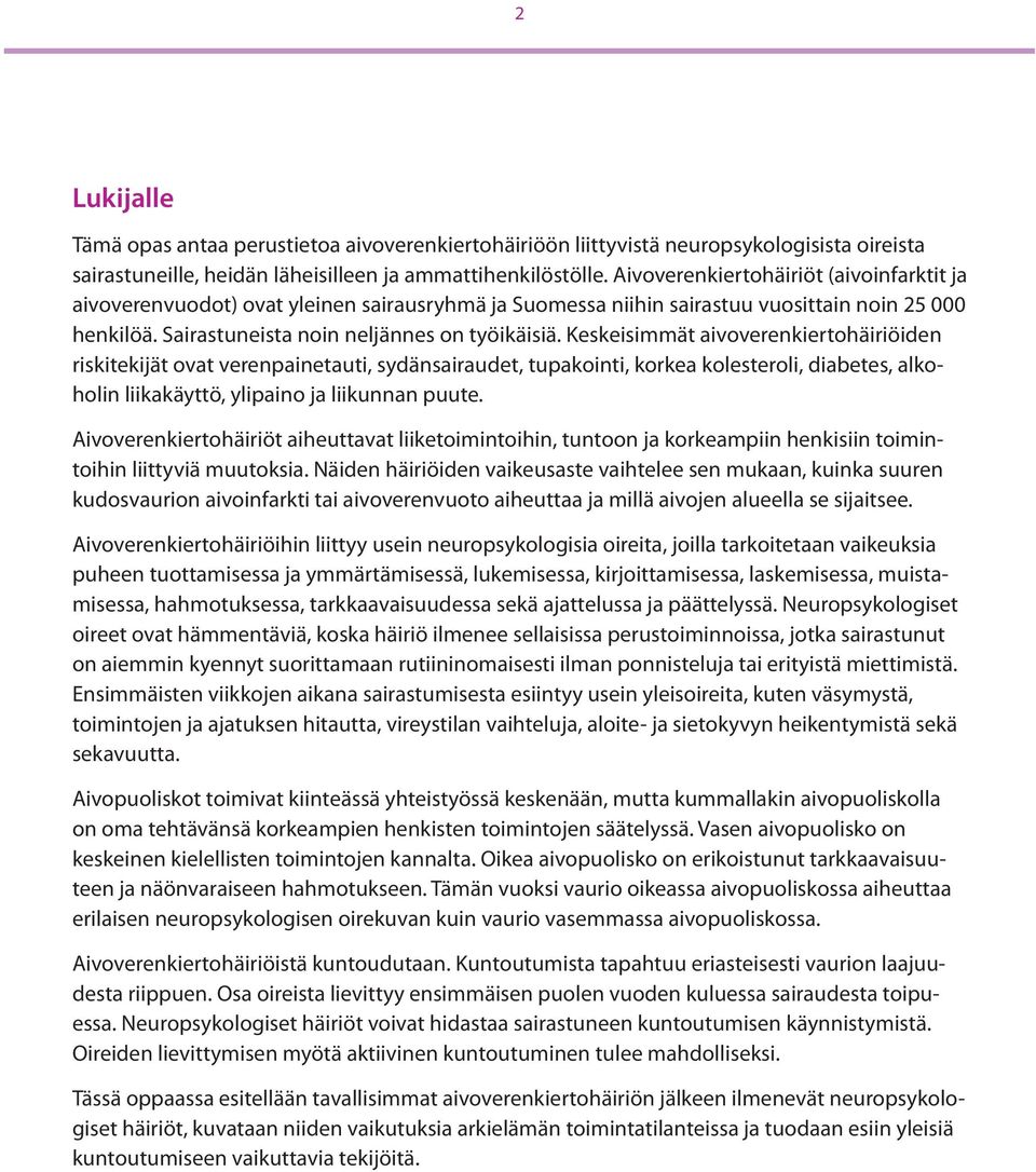 Keskeisimmät aivoverenkiertohäiriöiden riskitekijät ovat verenpainetauti, sydänsairaudet, tupakointi, korkea kolesteroli, diabetes, alkoholin liikakäyttö, ylipaino ja liikunnan puute.