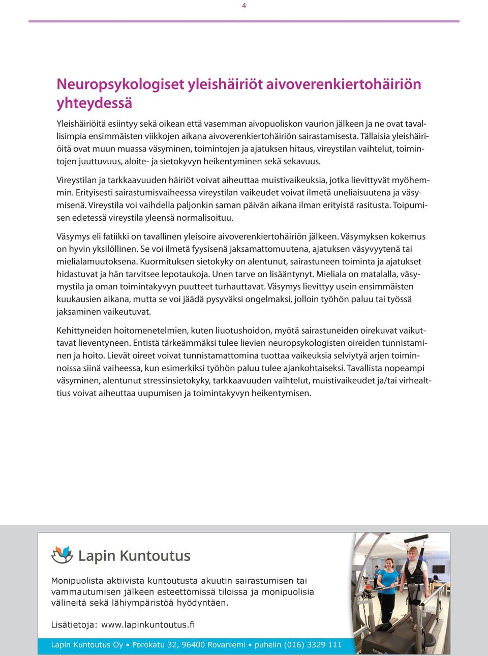 Tällaisia yleishäiriöitä ovat muun muassa väsyminen, toimintojen ja ajatuksen hitaus, vireystilan vaihtelut, toimintojen juuttuvuus, aloite- ja sietokyvyn heikentyminen sekä sekavuus.