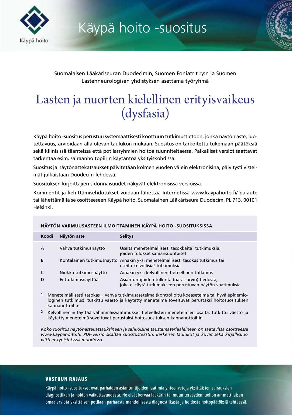 Suositus on tarkoitettu tukemaan päätöksiä sekä kliinisissä tilanteissa että potilasryhmien hoitoa suunniteltaessa. Paikalliset versiot saattavat tarkentaa esim.