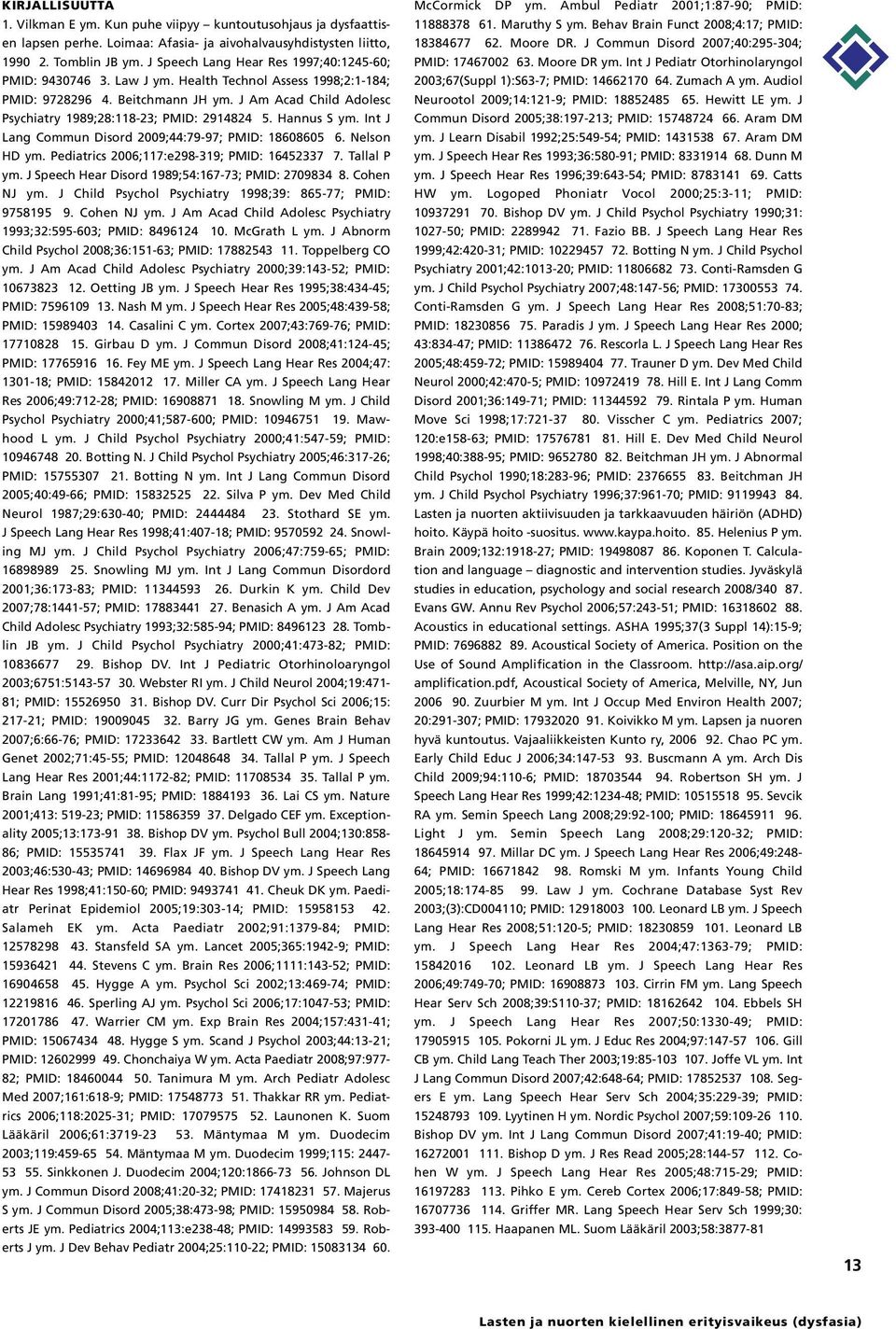 J Am Acad Child Adolesc Psychiatry 1989;28:118-23; PMID: 2914824 5. Hannus S ym. Int J Lang Commun Disord 2009;44:79-97; PMID: 18608605 6. Nelson HD ym. Pediatrics 2006;117:e298-319; PMID: 16452337 7.