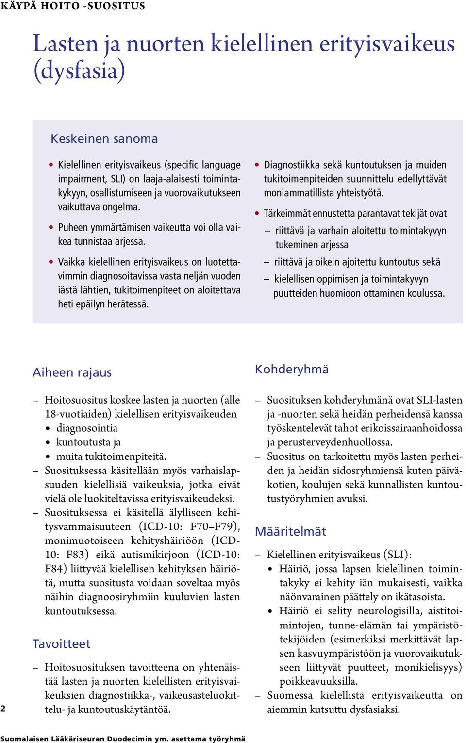 Vaikka kielellinen erityisvaikeus on luotettavimmin diagnosoitavissa vasta neljän vuoden iästä lähtien, tukitoimenpiteet on aloitettava heti epäilyn herätessä.