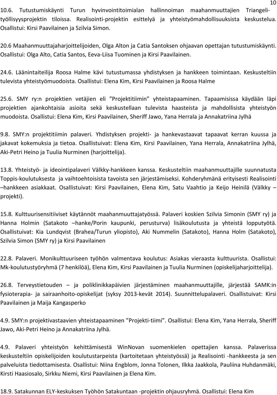 Osallistui: Olga Alto, Catia Santos, Eeva-Liisa Tuominen ja Kirsi Paavilainen. 24.6. Läänintaiteilija Roosa Halme kävi tutustumassa yhdistyksen ja hankkeen toimintaan.