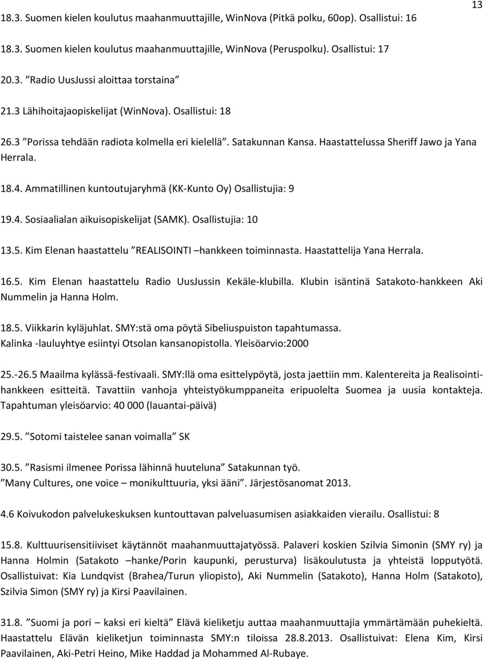 Ammatillinen kuntoutujaryhmä (KK-Kunto Oy) Osallistujia: 9 19.4. Sosiaalialan aikuisopiskelijat (SAMK). Osallistujia: 10 13.5. Kim Elenan haastattelu REALISOINTI hankkeen toiminnasta.