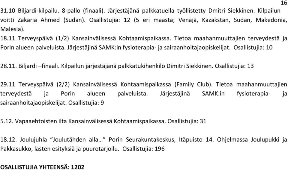 Tietoa maahanmuuttajien terveydestä ja Porin alueen palveluista. Järjestäjinä SAMK:in fysioterapia- ja sairaanhoitajaopiskelijat. Osallistujia: 10 28.11. Biljardi finaali.