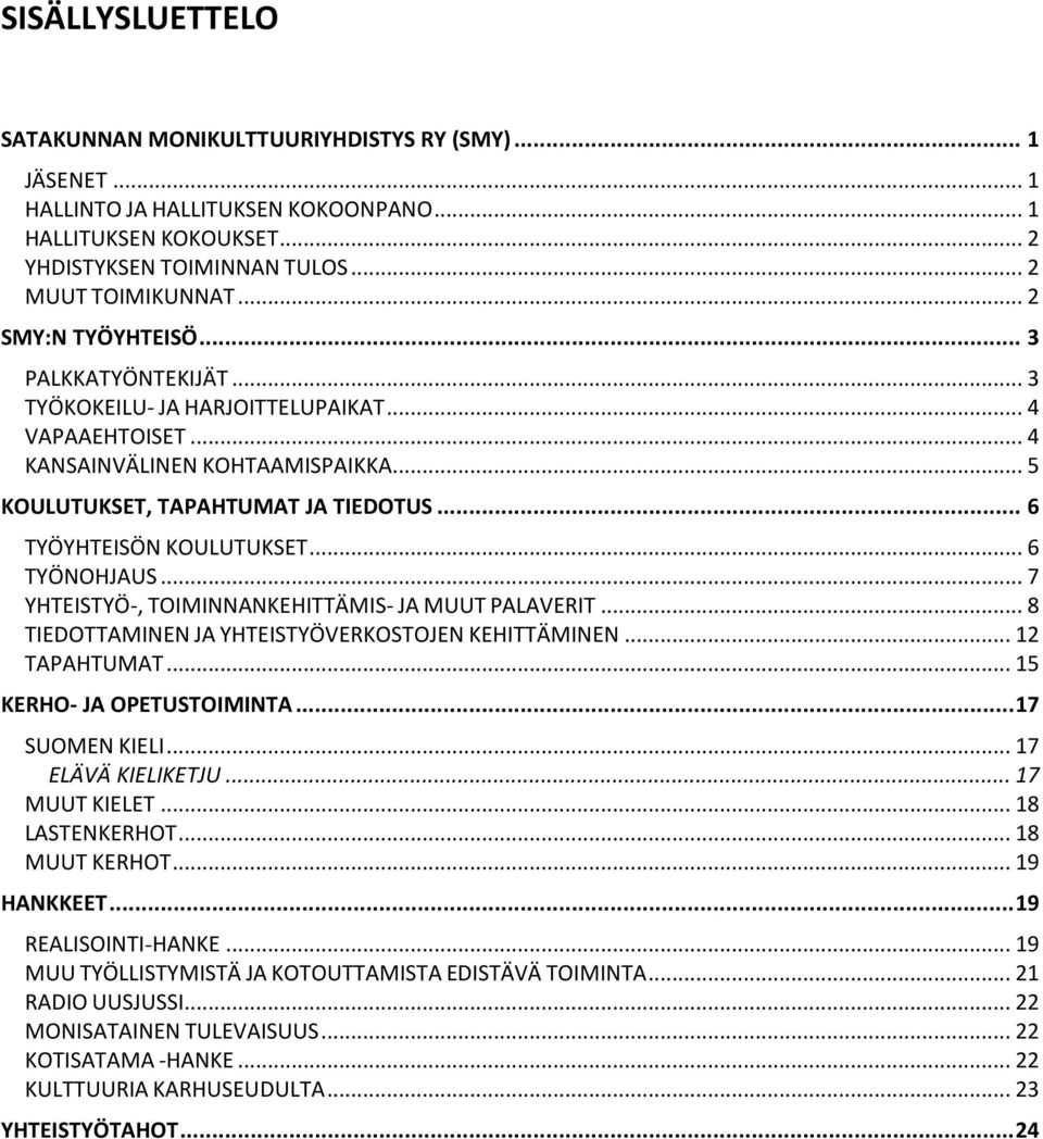 .. 6 TYÖYHTEISÖN KOULUTUKSET... 6 TYÖNOHJAUS... 7 YHTEISTYÖ-, TOIMINNANKEHITTÄMIS- JA MUUT PALAVERIT... 8 TIEDOTTAMINEN JA YHTEISTYÖVERKOSTOJEN KEHITTÄMINEN... 12 TAPAHTUMAT.