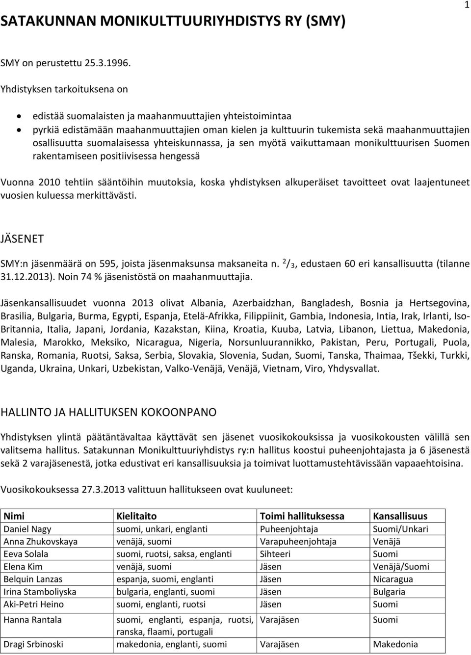 suomalaisessa yhteiskunnassa, ja sen myötä vaikuttamaan monikulttuurisen Suomen rakentamiseen positiivisessa hengessä Vuonna 2010 tehtiin sääntöihin muutoksia, koska yhdistyksen alkuperäiset