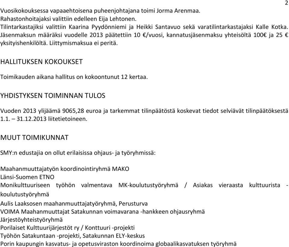 Jäsenmaksun määräksi vuodelle 2013 päätettiin 10 /vuosi, kannatusjäsenmaksu yhteisöltä 100 ja 25 yksityishenkilöltä. Liittymismaksua ei peritä.