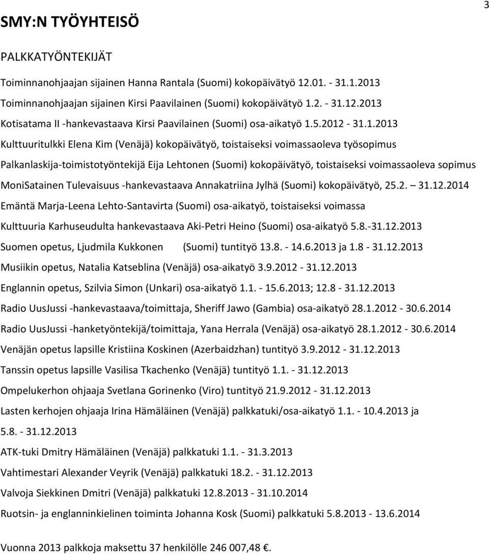 -31.1.2013 Kulttuuritulkki Elena Kim (Venäjä) kokopäivätyö, toistaiseksi voimassaoleva työsopimus Palkanlaskija-toimistotyöntekijä Eija Lehtonen (Suomi) kokopäivätyö, toistaiseksi voimassaoleva