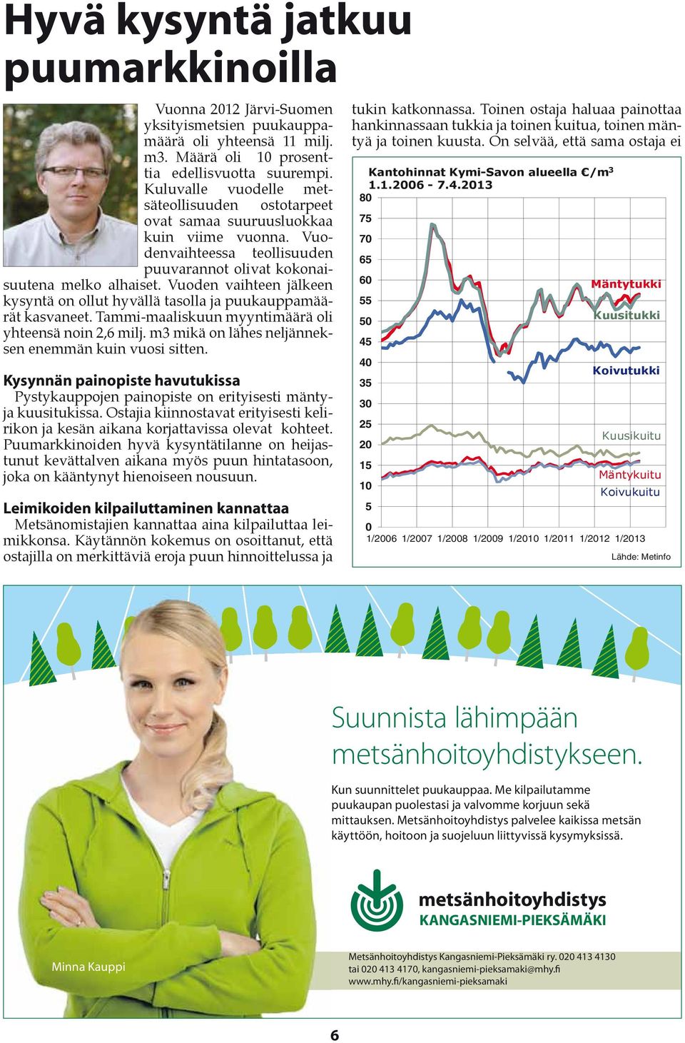 Vuoden vaihteen jälkeen kysyntä on ollut hyvällä tasolla ja puukauppamäärät kasvaneet. Tammi-maaliskuun myyntimäärä oli yhteensä noin 2,6 milj. m3 mikä on lähes neljänneksen enemmän kuin vuosi sitten.