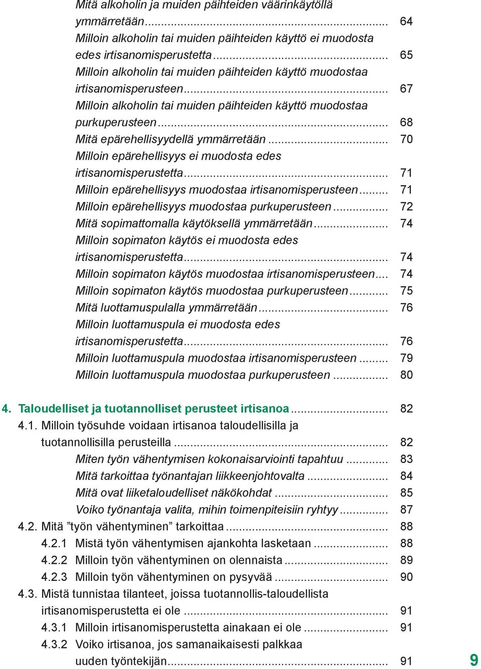 .. 68 Mitä epärehellisyydellä ymmärretään... 70 Milloin epärehellisyys ei muodosta edes irtisanomisperustetta... 71 Milloin epärehellisyys muodostaa irtisanomisperusteen.