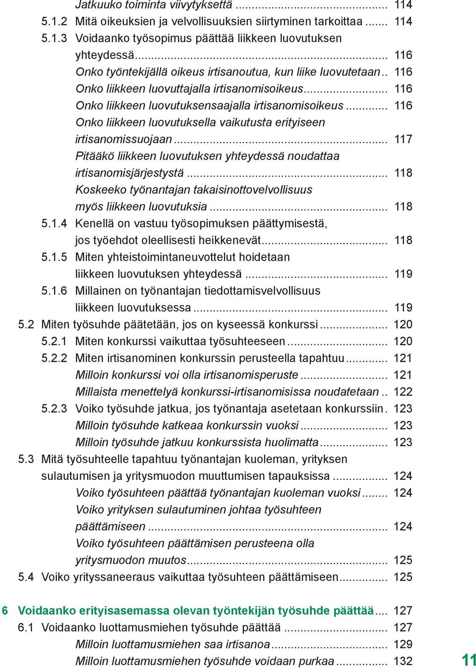 .. 116 Onko liikkeen luovutuksella vaikutusta erityiseen irtisanomissuojaan... 117 Pitääkö liikkeen luovutuksen yhteydessä noudattaa irtisanomisjärjestystä.