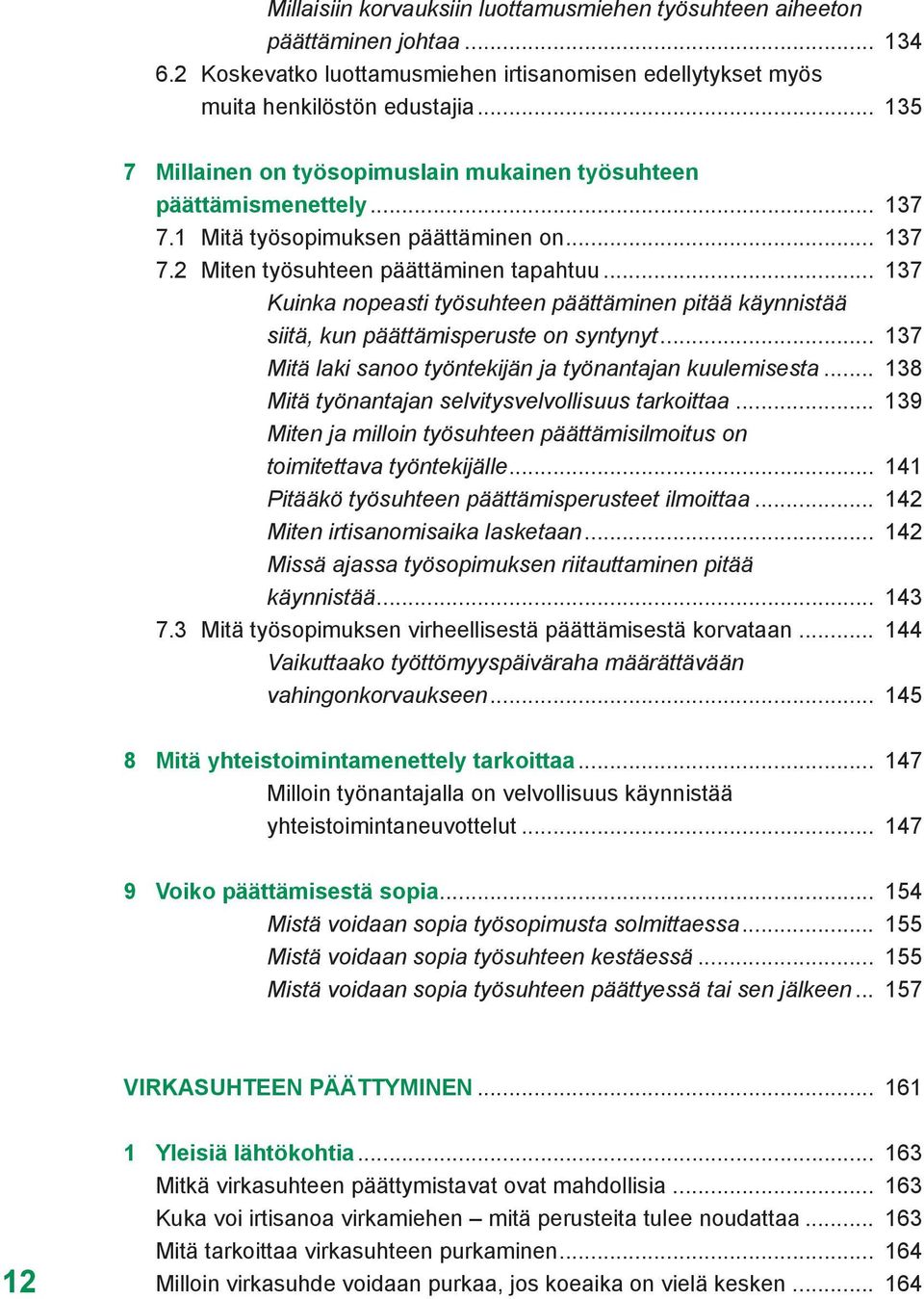 .. 137 Kuinka nopeasti työsuhteen päättäminen pitää käynnistää siitä, kun päättämisperuste on syntynyt... 137 Mitä laki sanoo työntekijän ja työnantajan kuulemisesta.