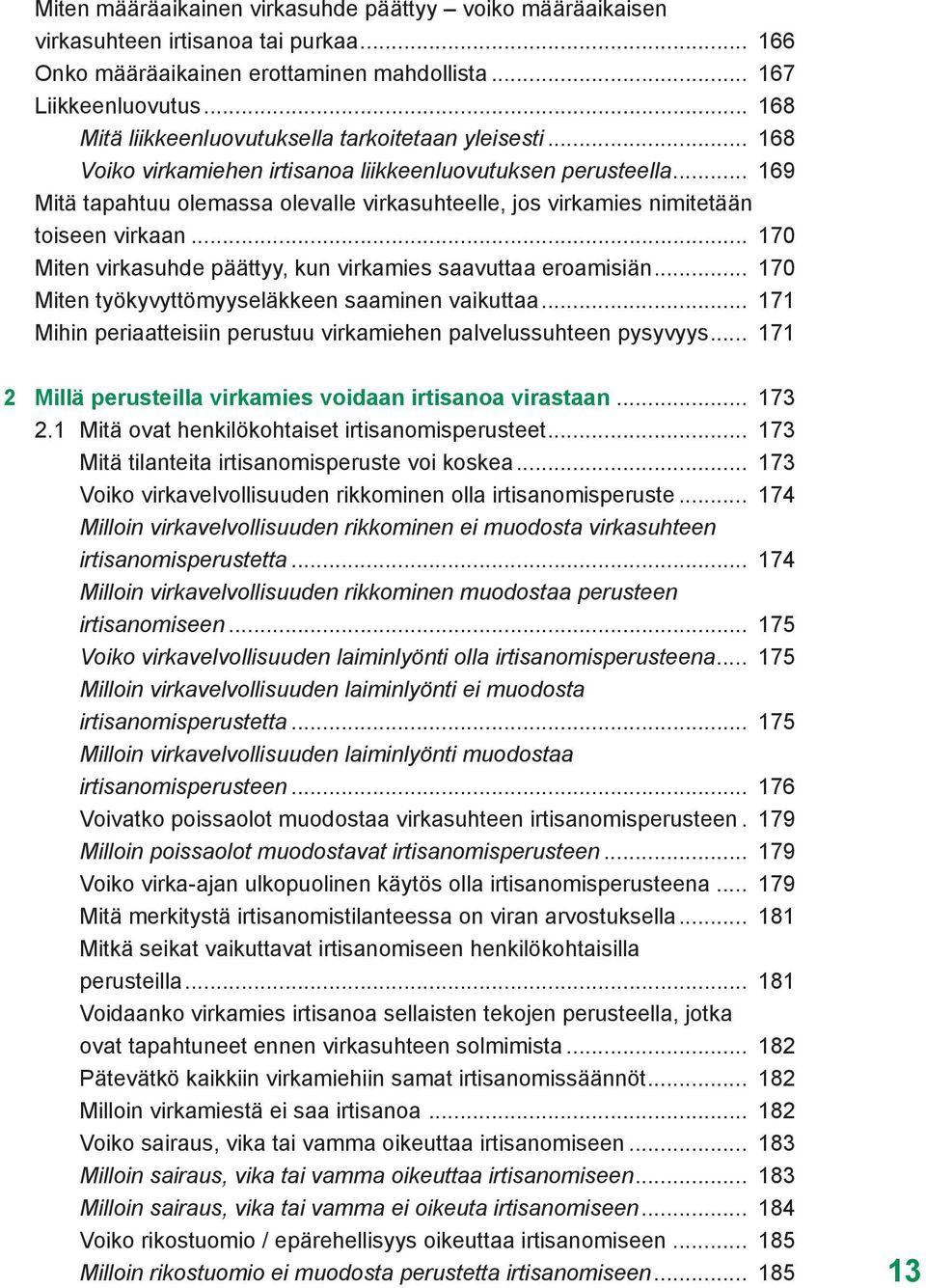 .. 169 Mitä tapahtuu olemassa olevalle virkasuhteelle, jos virkamies nimitetään toiseen virkaan... 170 Miten virkasuhde päättyy, kun virkamies saavuttaa eroamisiän.