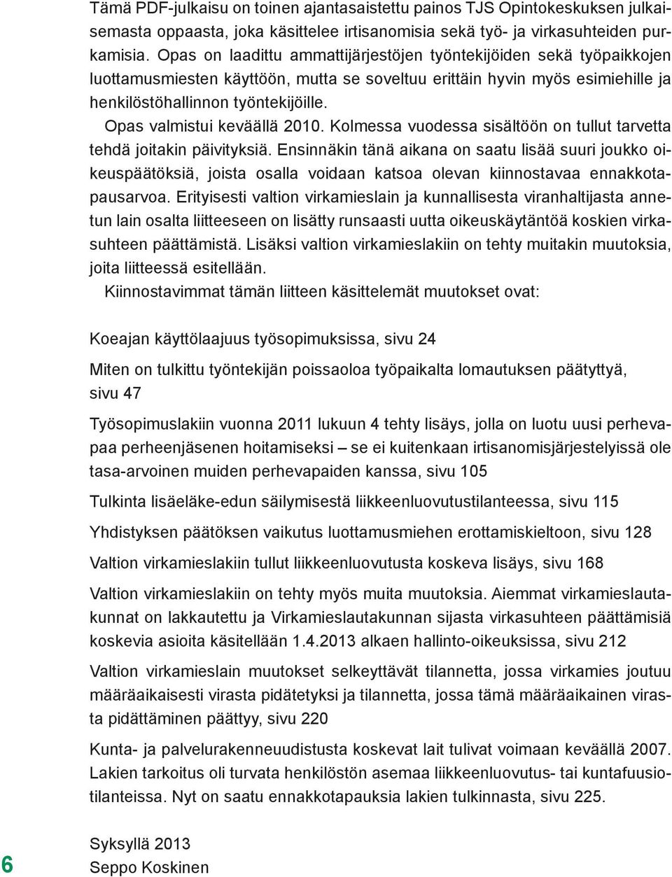 Opas valmistui keväällä 2010. Kolmessa vuodessa sisältöön on tullut tarvetta tehdä joitakin päivityksiä.