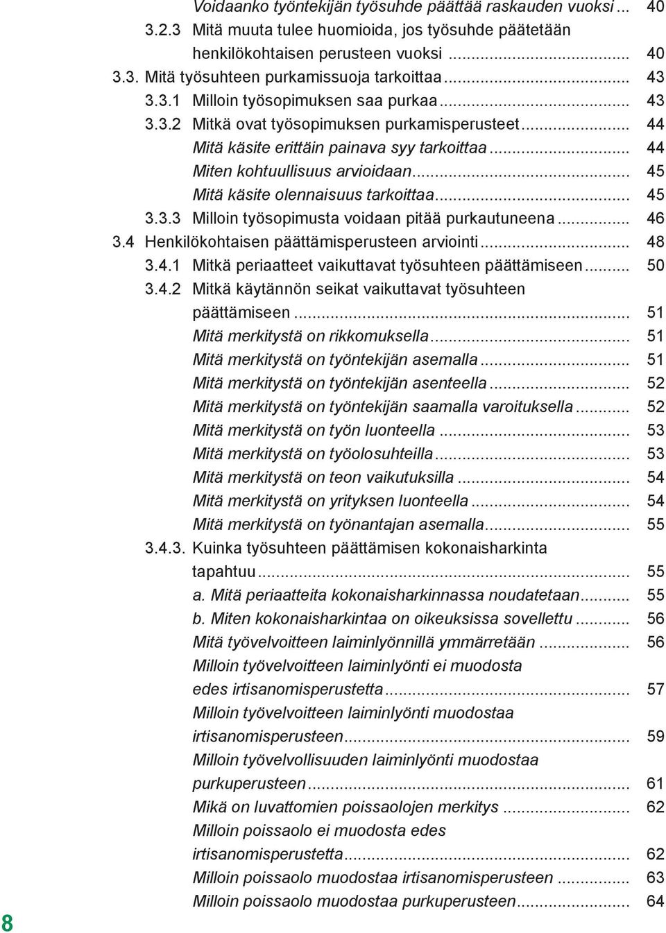 .. 45 Mitä käsite olennaisuus tarkoittaa... 45 3.3.3 Milloin työsopimusta voidaan pitää purkautuneena... 46 3.4 Henkilökohtaisen päättämisperusteen arviointi... 48 3.4.1 Mitkä periaatteet vaikuttavat työsuhteen päättämiseen.