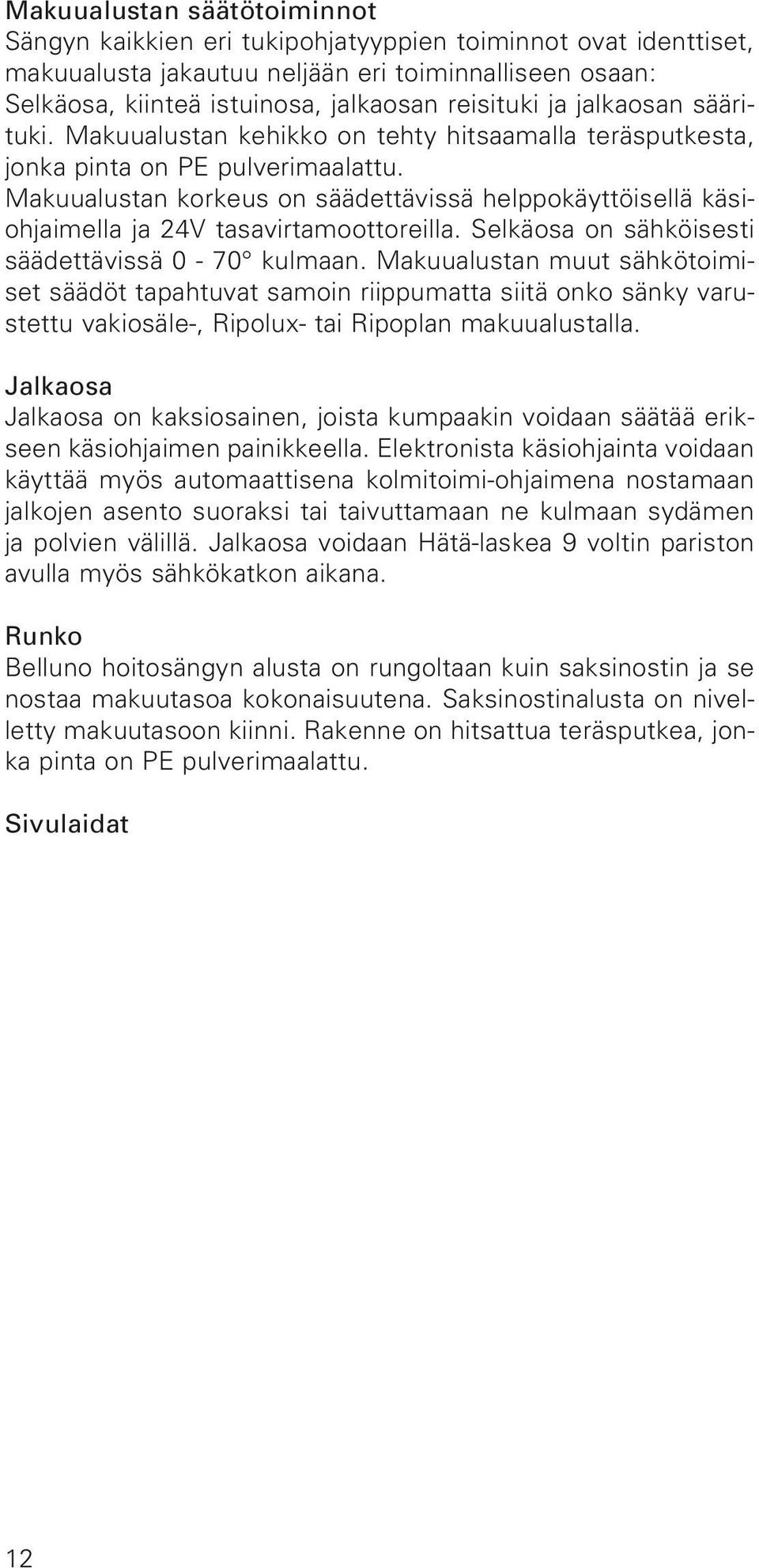 Makuualustan korkeus on säädettävissä helppokäyttöisellä käsiohjaimella ja 24V tasavirtamoottoreilla. Selkäosa on sähköisesti säädettävissä 0-70 kulmaan.