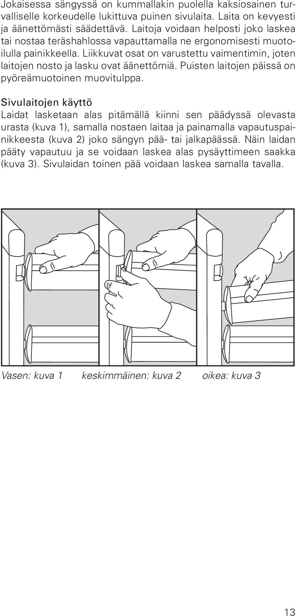 Liikkuvat osat on varustettu vaimentimin, joten laitojen nosto ja lasku ovat äänettömiä. Puisten laitojen päissä on pyöreämuotoinen muovitulppa.