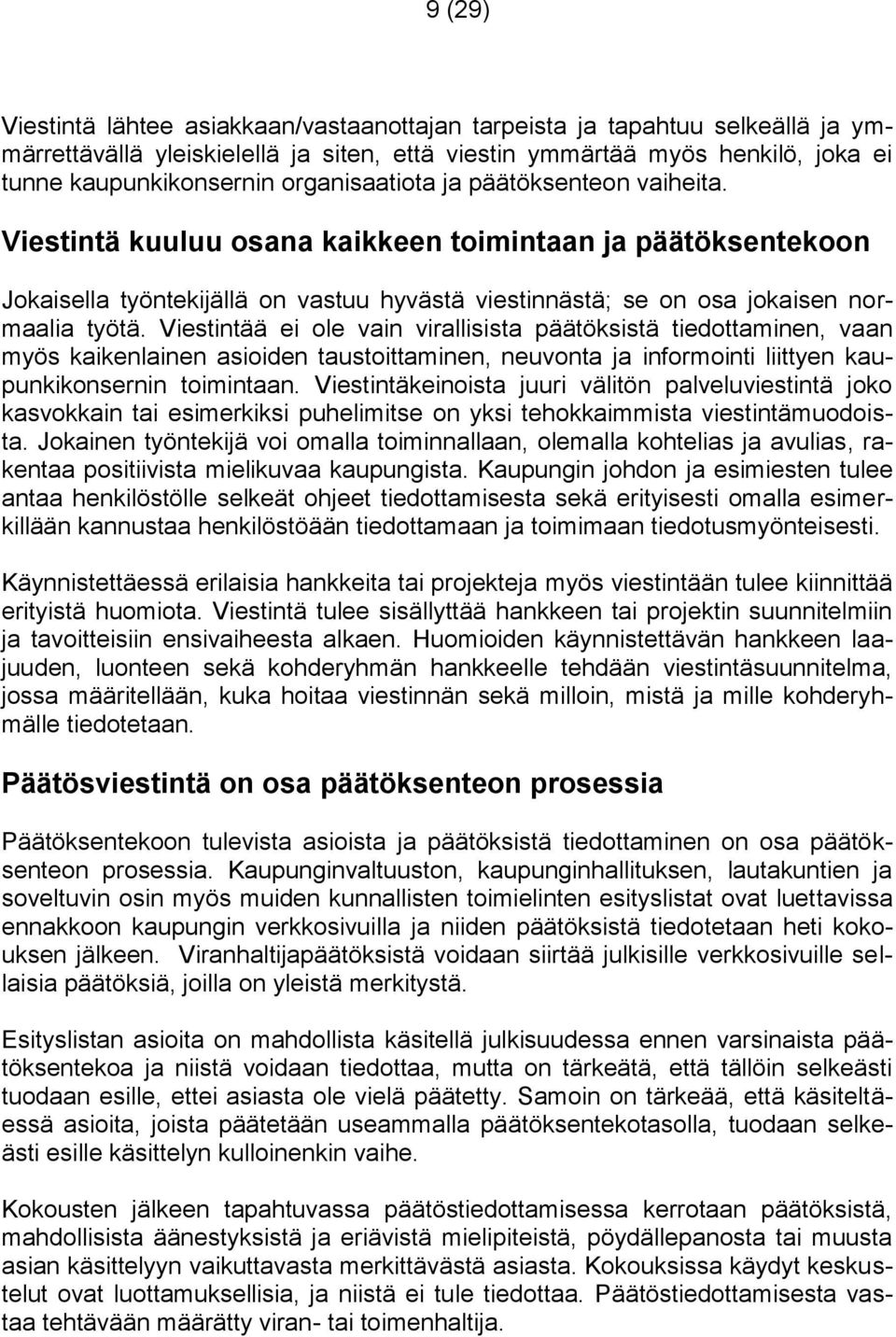 Viestintää ei ole vain virallisista päätöksistä tiedottaminen, vaan myös kaikenlainen asioiden taustoittaminen, neuvonta ja informointi liittyen kaupunkikonsernin toimintaan.