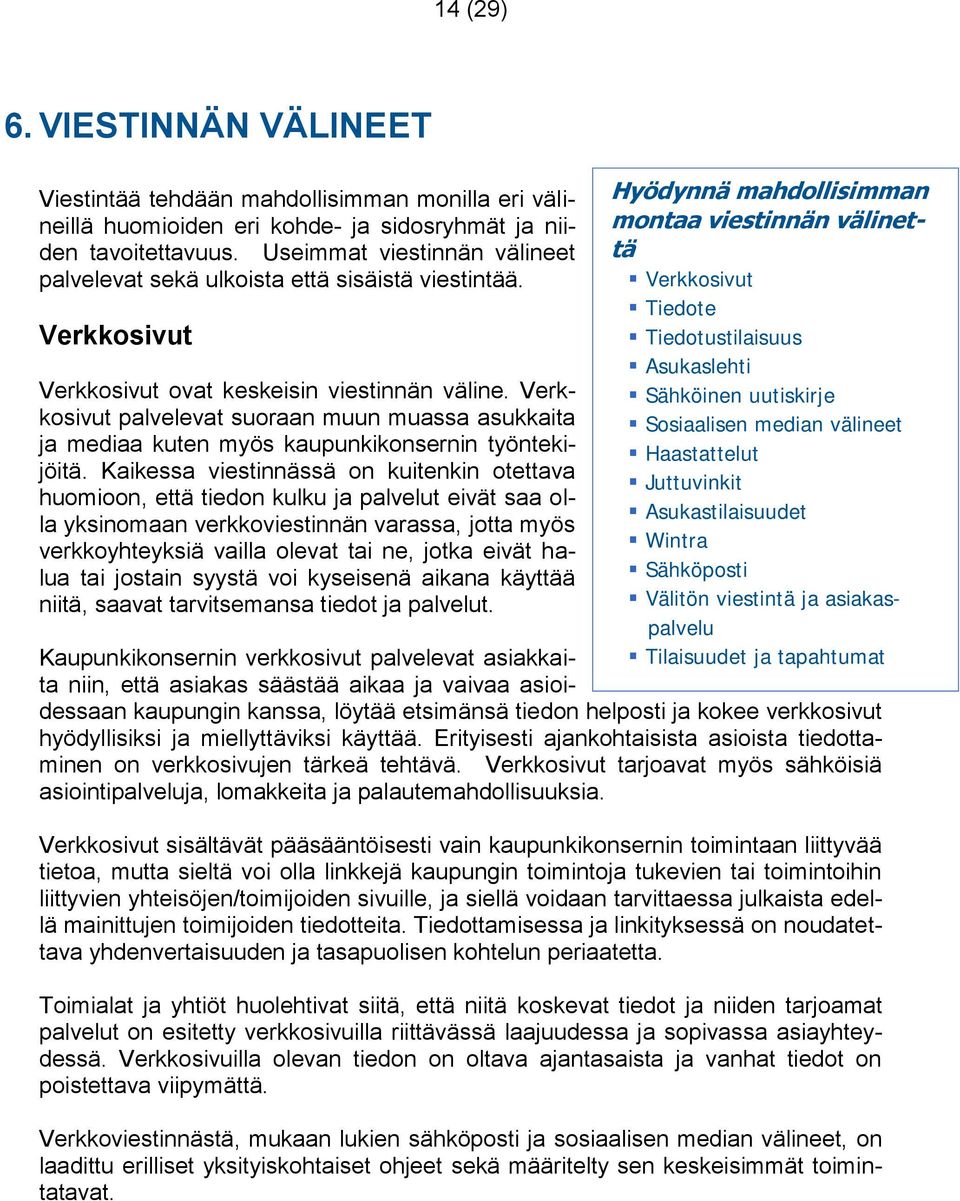 Verkkosivut palvelevat suoraan muun muassa asukkaita ja mediaa kuten myös kaupunkikonsernin työntekijöitä.