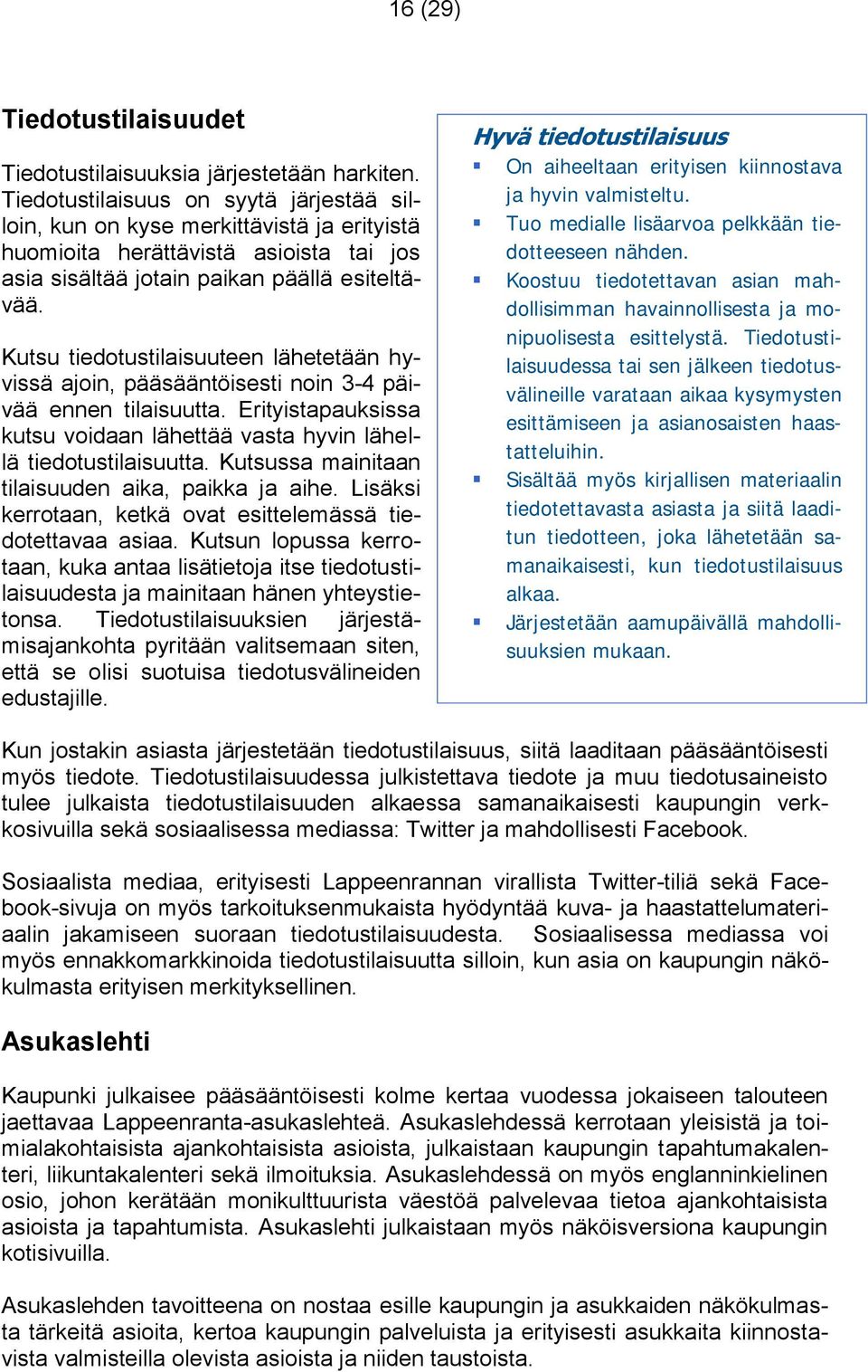 Kutsu tiedotustilaisuuteen lähetetään hyvissä ajoin, pääsääntöisesti noin 3-4 päivää ennen tilaisuutta. Erityistapauksissa kutsu voidaan lähettää vasta hyvin lähellä tiedotustilaisuutta.