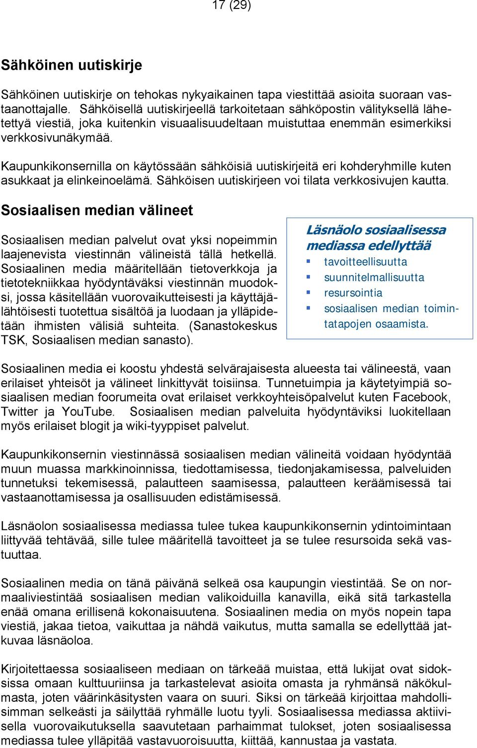 Kaupunkikonsernilla on käytössään sähköisiä uutiskirjeitä eri kohderyhmille kuten asukkaat ja elinkeinoelämä. Sähköisen uutiskirjeen voi tilata verkkosivujen kautta.