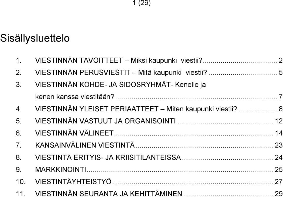 ... 8 5. VIESTINNÄN VASTUUT JA ORGANISOINTI... 12 6. VIESTINNÄN VÄLINEET... 14 7. KANSAINVÄLINEN VIESTINTÄ... 23 8.