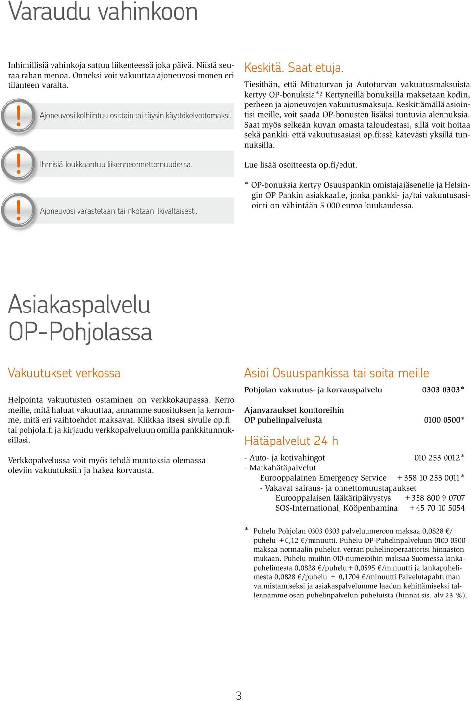 Tiesithän, että Mittaturvan ja Autoturvan vakuutusmaksuista kertyy OP-bonuksia*? Kertyneillä bonuksilla maksetaan kodin, perheen ja ajoneuvojen vakuutusmaksuja.