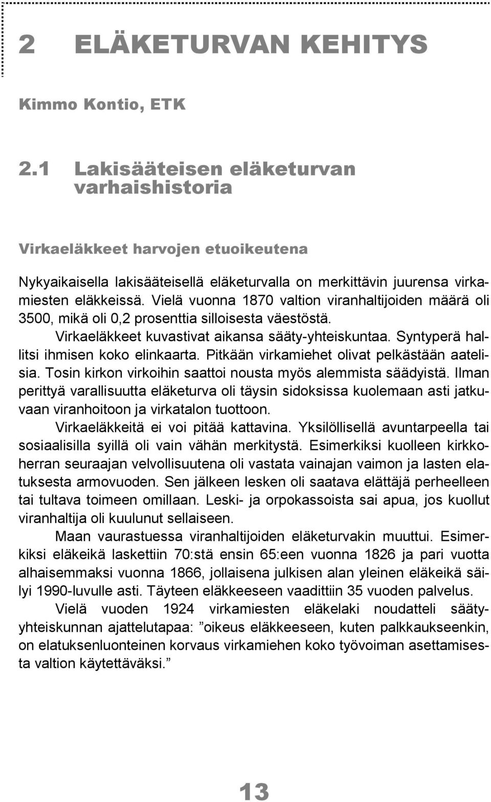 Vielä vuonna 1870 valtion viranhaltijoiden määrä oli 3500, mikä oli 0,2 prosenttia silloisesta väestöstä. Virkaeläkkeet kuvastivat aikansa sääty-yhteiskuntaa.