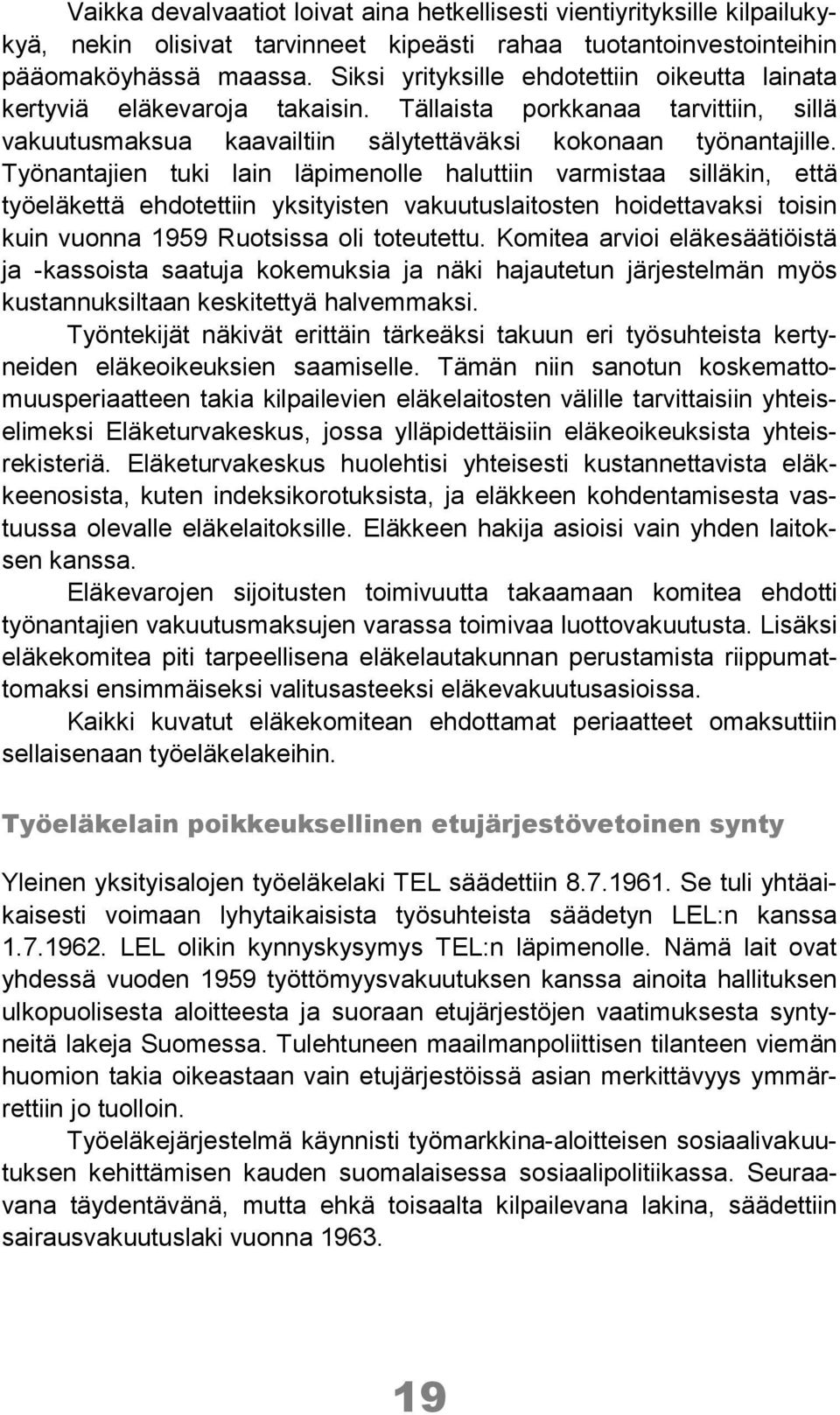 Työnantajien tuki lain läpimenolle haluttiin varmistaa silläkin, että työeläkettä ehdotettiin yksityisten vakuutuslaitosten hoidettavaksi toisin kuin vuonna 1959 Ruotsissa oli toteutettu.