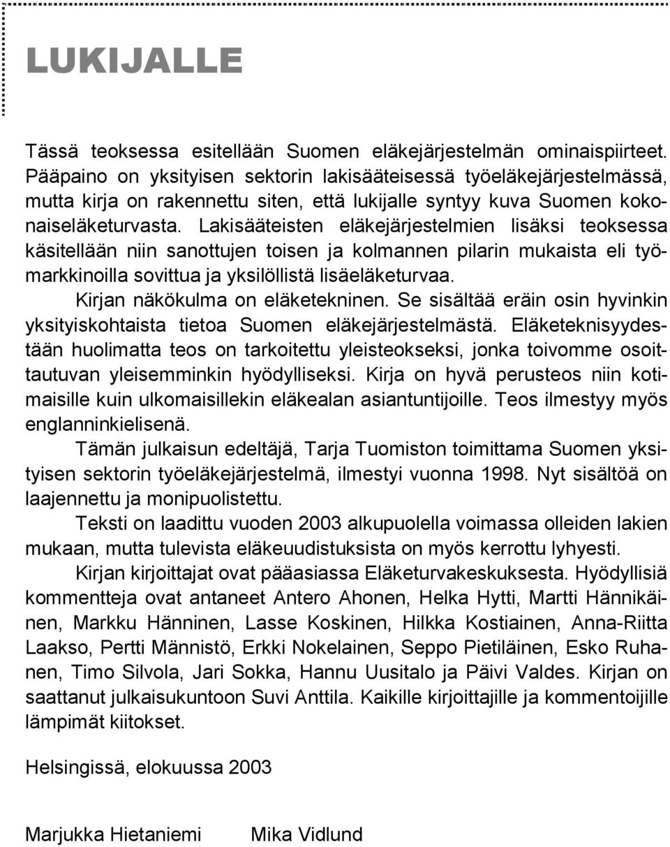 Lakisääteisten eläkejärjestelmien lisäksi teoksessa käsitellään niin sanottujen toisen ja kolmannen pilarin mukaista eli työmarkkinoilla sovittua ja yksilöllistä lisäeläketurvaa.