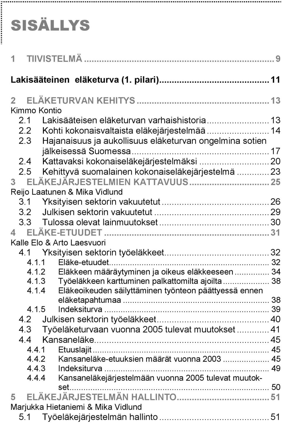 5 Kehittyvä suomalainen kokonaiseläkejärjestelmä... 23 3 ELÄKEJÄRJESTELMIEN KATTAVUUS... 25 Reijo Laatunen & Mika Vidlund 3.1 Yksityisen sektorin vakuutetut... 26 3.2 Julkisen sektorin vakuutetut.