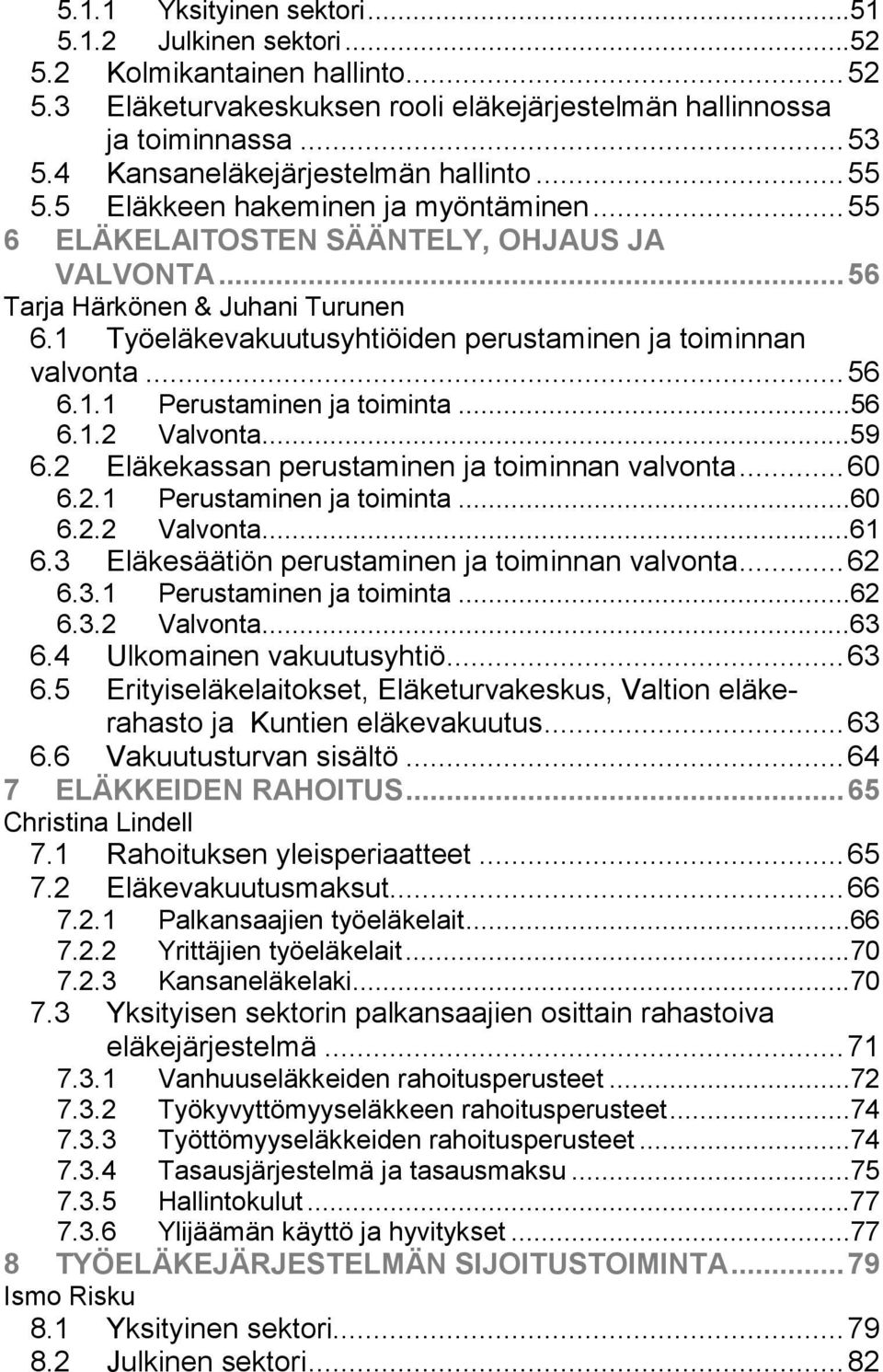 1 Työeläkevakuutusyhtiöiden perustaminen ja toiminnan valvonta...56 6.1.1 Perustaminen ja toiminta...56 6.1.2 Valvonta...59 6.2 Eläkekassan perustaminen ja toiminnan valvonta...60 6.2.1 Perustaminen ja toiminta...60 6.2.2 Valvonta...61 6.