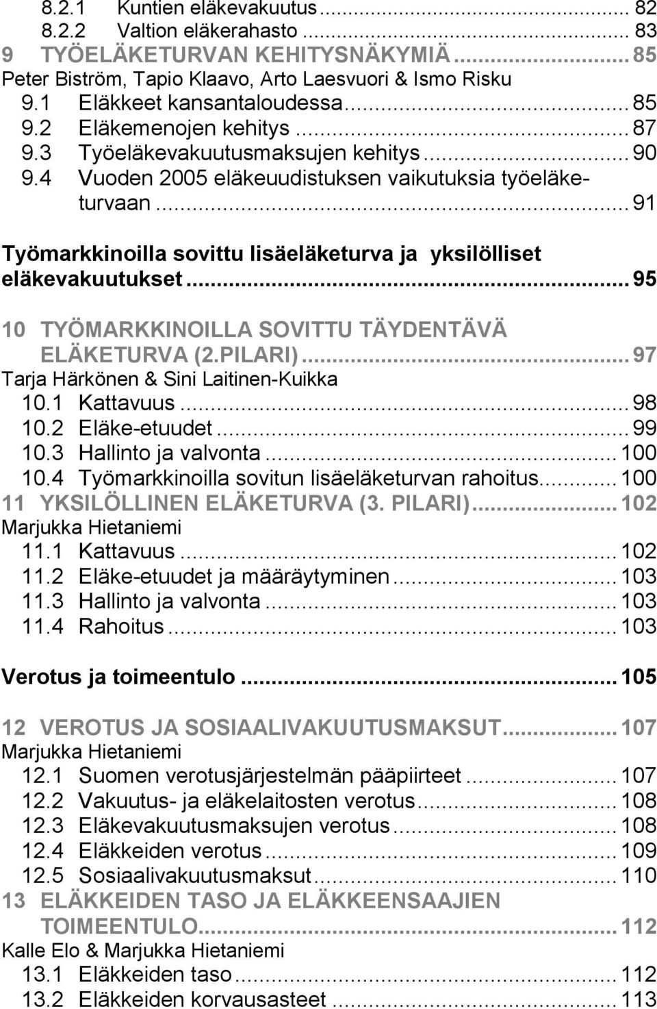 .. 91 Työmarkkinoilla sovittu lisäeläketurva ja yksilölliset eläkevakuutukset... 95 10 TYÖMARKKINOILLA SOVITTU TÄYDENTÄVÄ ELÄKETURVA (2.PILARI)... 97 Tarja Härkönen & Sini Laitinen-Kuikka 10.