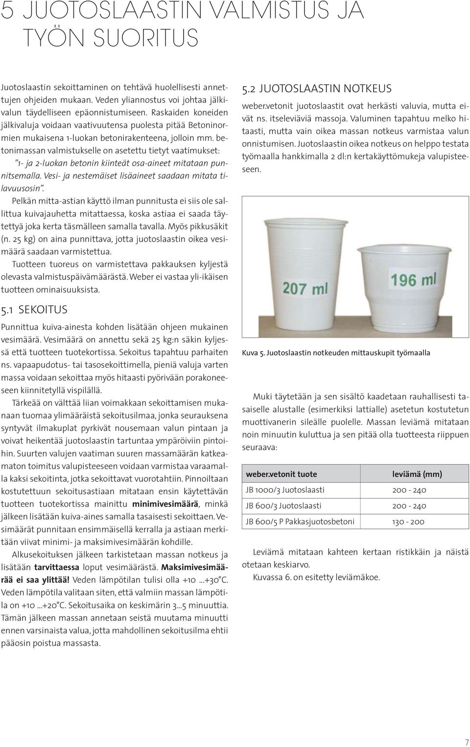 betonimassan valmistukselle on asetettu tietyt vaatimukset: 1- ja 2-luokan betonin kiinteät osa-aineet mitataan punnitsemalla. Vesi- ja nestemäiset lisäaineet saadaan mitata tilavuusosin.