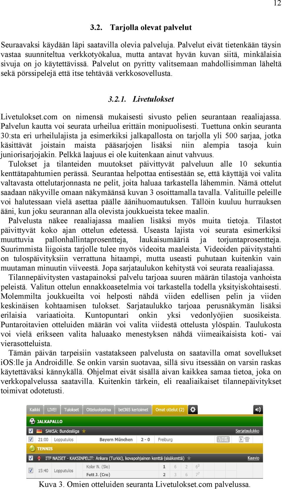 Palvelut on pyritty valitsemaan mahdollisimman läheltä sekä pörssipelejä että itse tehtävää verkkosovellusta. 3.2.1. Livetulokset Livetulokset.