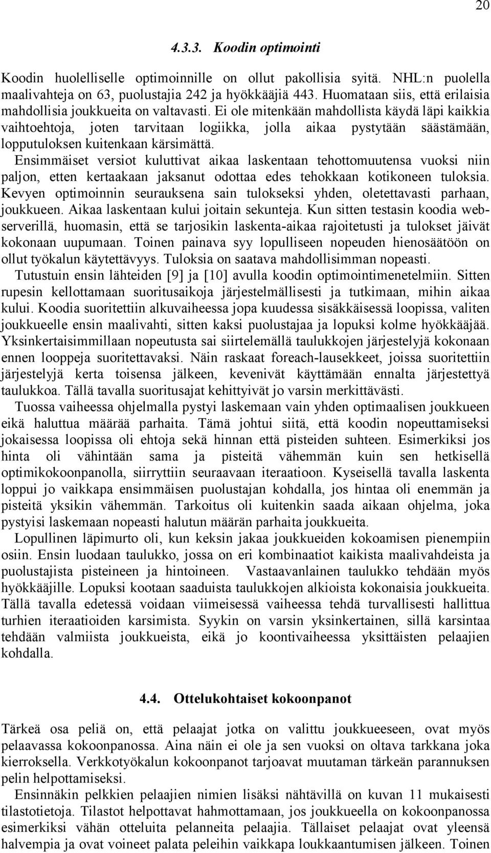 Ei ole mitenkään mahdollista käydä läpi kaikkia vaihtoehtoja, joten tarvitaan logiikka, jolla aikaa pystytään säästämään, lopputuloksen kuitenkaan kärsimättä.