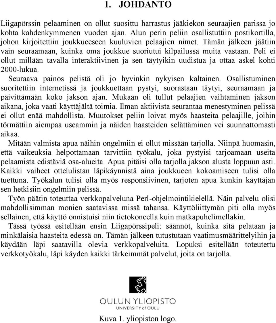 Tämän jälkeen jäätiin vain seuraamaan, kuinka oma joukkue suoriutui kilpailussa muita vastaan. Peli ei ollut millään tavalla interaktiivinen ja sen täytyikin uudistua ja ottaa askel kohti 2000-lukua.