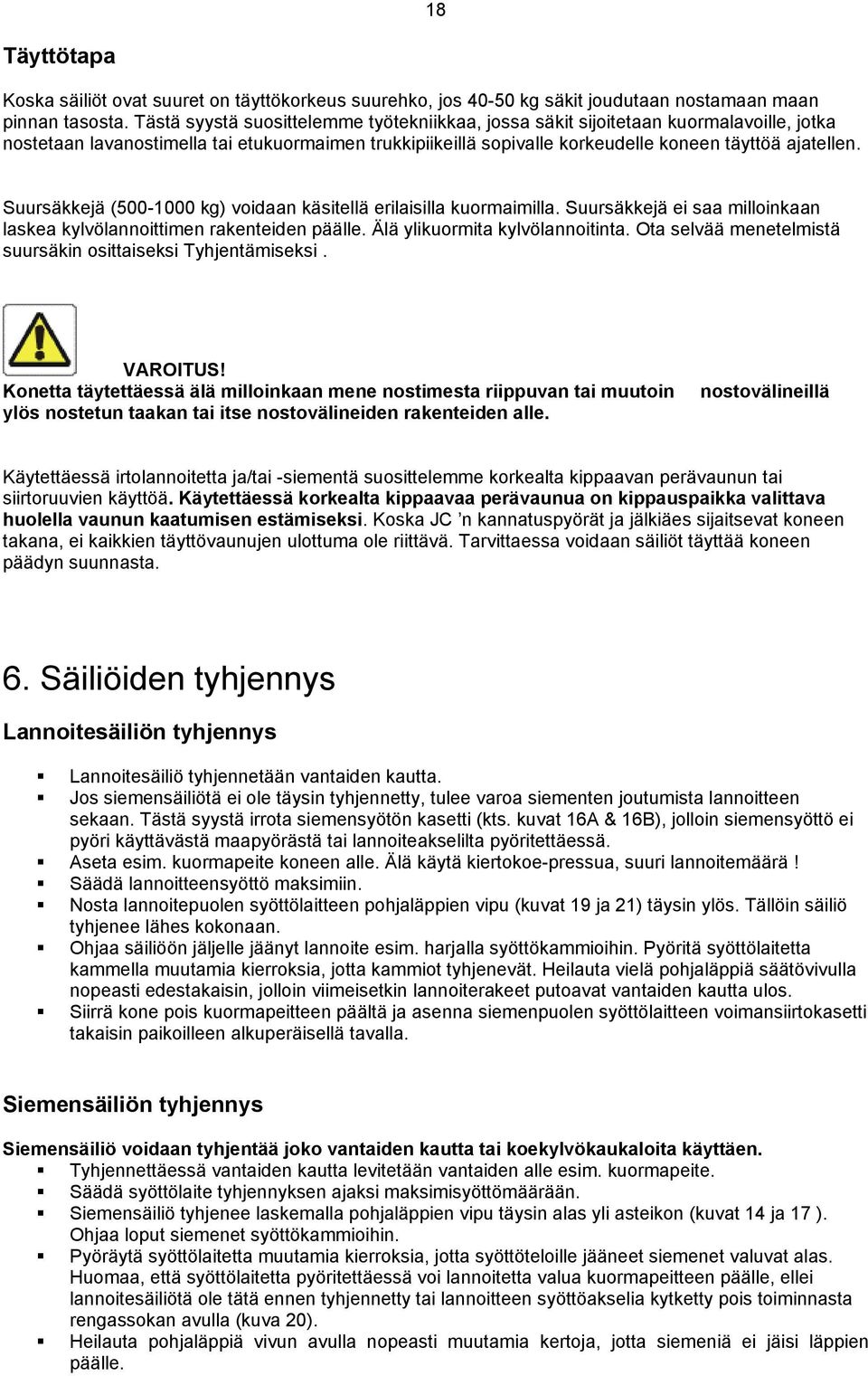 Suursäkkejä (500-1000 kg) voidaan käsitellä erilaisilla kuormaimilla. Suursäkkejä ei saa milloinkaan laskea kylvölannoittimen rakenteiden päälle. Älä ylikuormita kylvölannoitinta.