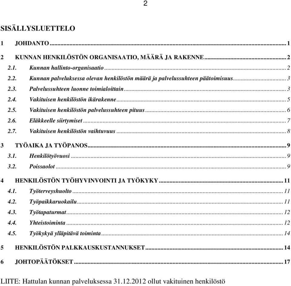 2.7. Vakituisen henkilöstön vaihtuvuus... 8 3 TYÖAIKA JA TYÖPANOS... 9 3.1. Henkilötyövuosi... 9 3.2. Poissaolot... 9 4 HENKILÖSTÖN TYÖHYVINVOINTI JA TYÖKYKY... 11 4.1. Työterveyshuolto... 11 4.2. Työpaikkaruokailu.