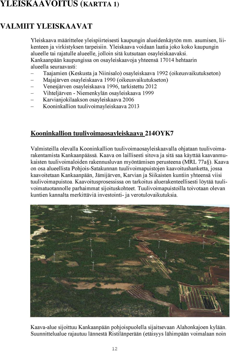 Kankaanpään kaupungissa on osayleiskaavoja yhteensä 17014 hehtaarin alueella seuraavasti: Taajamien (Keskusta ja Niinisalo) osayleiskaava 1992 (oikeusvaikutukseton) Majajärven osayleiskaava 1990