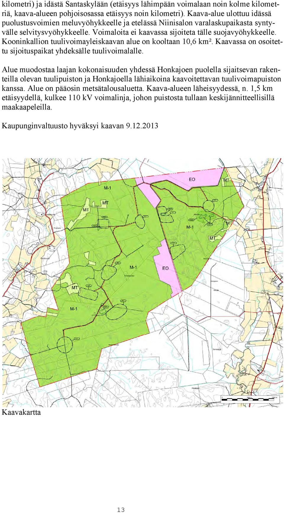 Kooninkallion tuulivoimayleiskaavan alue on kooltaan 10,6 km². Kaavassa on osoitettu sijoituspaikat yhdeksälle tuulivoimalalle.