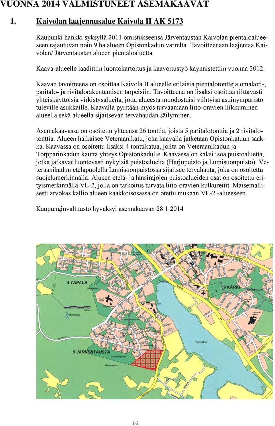 Tavoitteenaan laajentaa Kaivolan/ Järventaustan alueen pientaloaluetta. Kaava-alueelle laadittiin luontokartoitus ja kaavoitustyö käynnistettiin vuonna 2012.