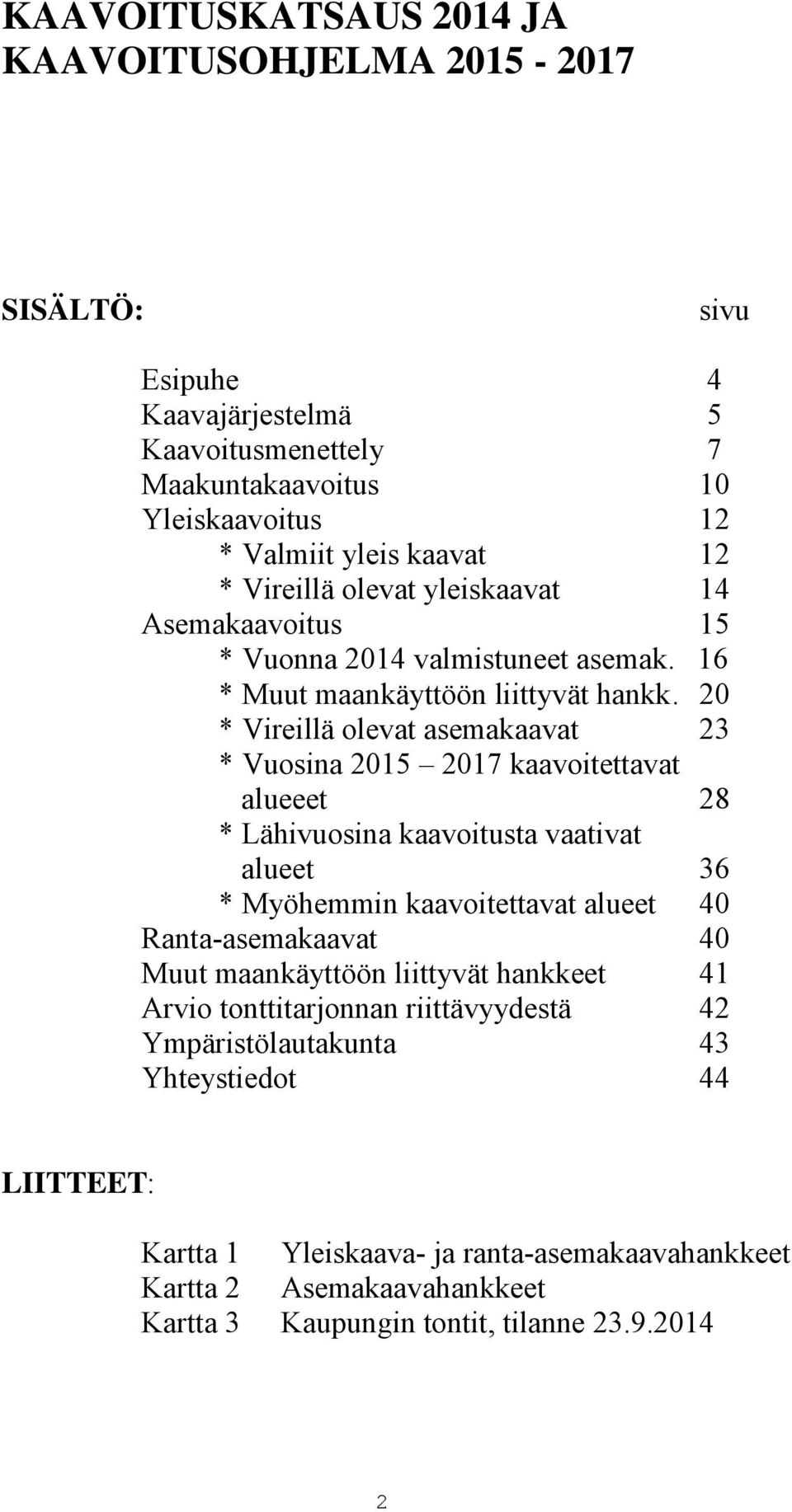 20 * Vireillä olevat asemakaavat 23 * Vuosina 2015 2017 kaavoitettavat alueeet 28 * Lähivuosina kaavoitusta vaativat alueet 36 * Myöhemmin kaavoitettavat alueet 40 Ranta-asemakaavat 40