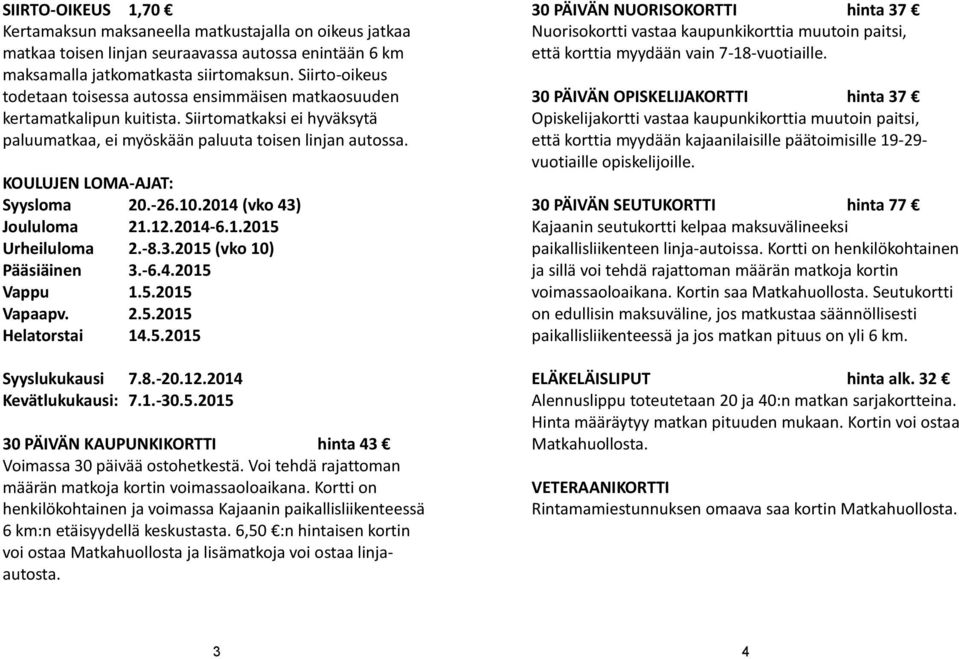 KOULUJEN LOMA-AJAT: Syysloma 20.-26.10.2014 (vko 43) Joululoma 21.12.2014-6.1.2015 Urheiluloma 2.-8.3.2015 (vko 10) Pääsiäinen 3.-6.4.2015 Vappu 1.5.2015 Vapaapv. 2.5.2015 Helatorstai 14.5.2015 Syyslukukausi.