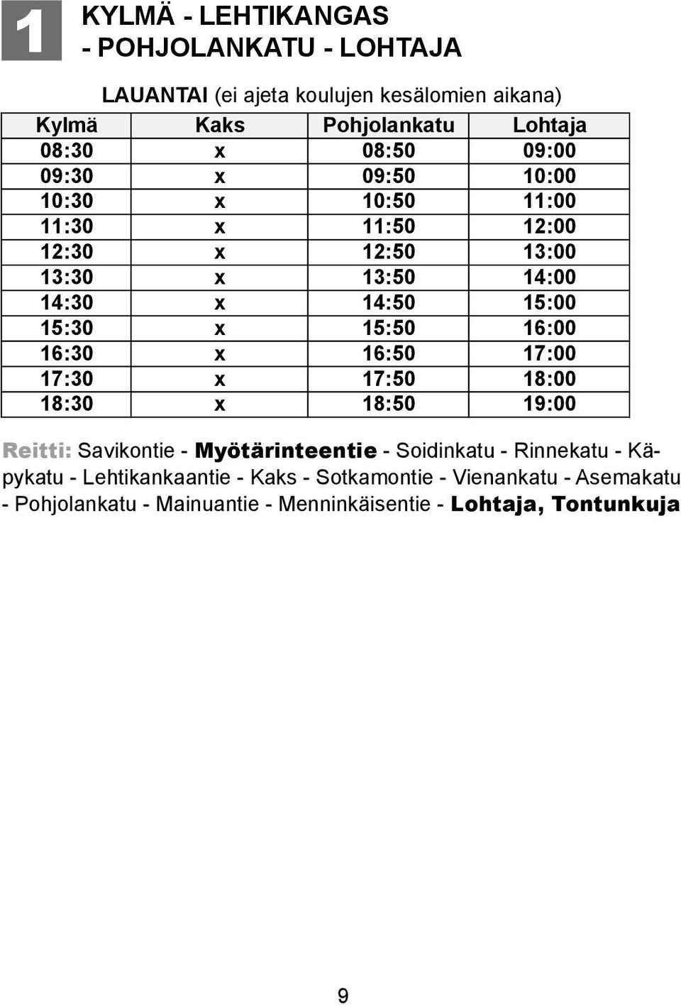 16:00 16:50 1:00 1:50 18:00 18:50 19:00 Reitti: Savikontie-Myötärinteentie-Soidinkatu-Rinnekatu-Käpykatu-Lehtikankaantie-Kaks- - - Soidinkatu - - Käpykatu - Lehtikankaantie -