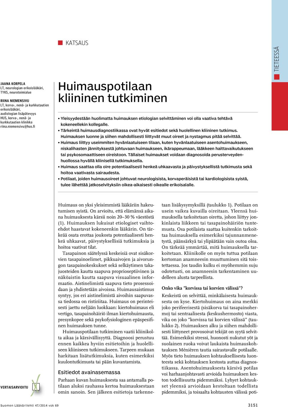 Tärkeintä huimausdiagnostiikassa ovat hyvät esitiedot sekä huolellinen kliininen tutkimus. Huimauksen luonne ja siihen mahdollisesti liittyvät muut oireet ja nystagmus pitää selvittää.