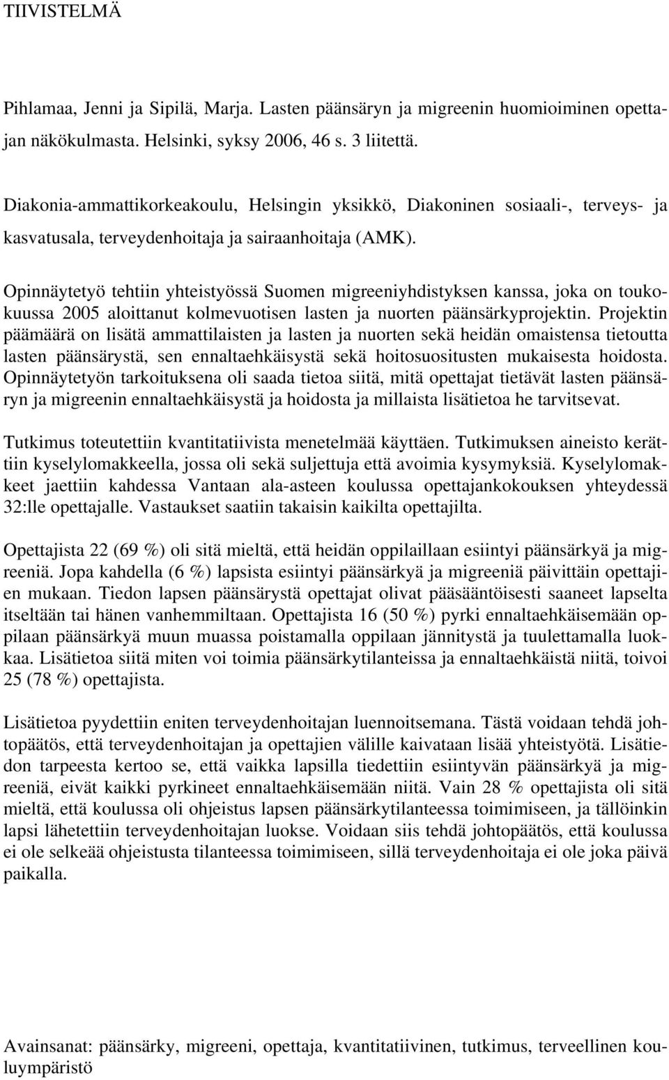 Opinnäytetyö tehtiin yhteistyössä Suomen migreeniyhdistyksen kanssa, joka on toukokuussa 2005 aloittanut kolmevuotisen lasten ja nuorten päänsärkyprojektin.